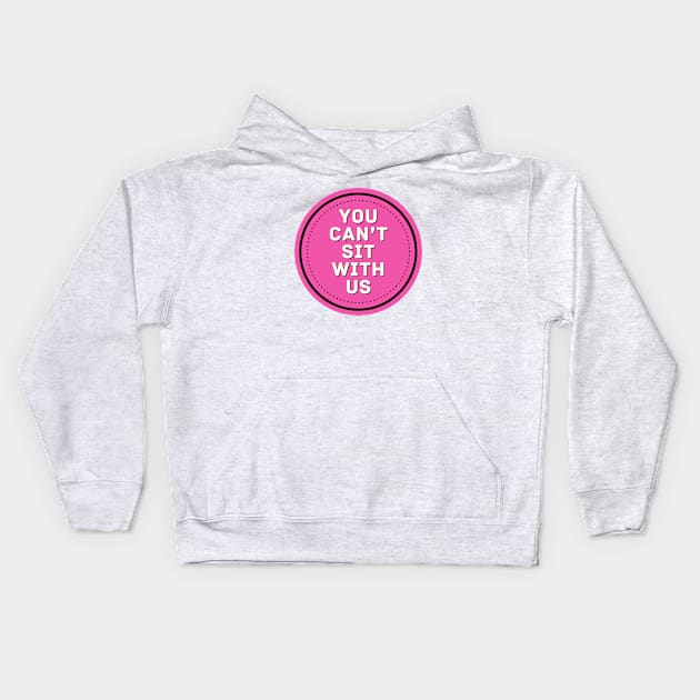 You Can't Sit With Us - Mean Girls Kids Hoodie by Popish Culture